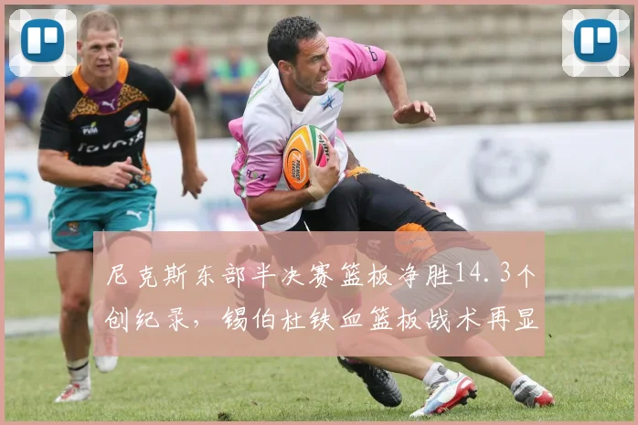 尼克斯东部半决赛篮板净胜14.3个创纪录，锡伯杜铁血篮板战术再显神威