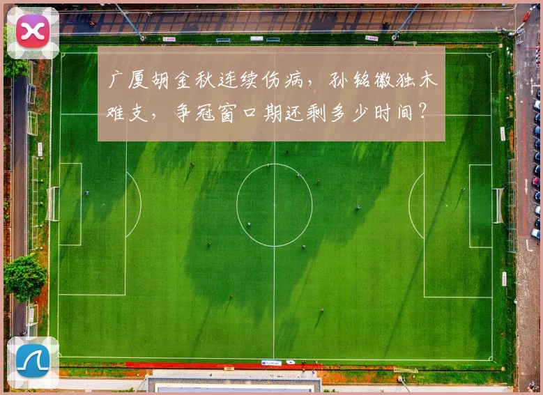 广厦胡金秋连续伤病，孙铭徽独木难支，争冠窗口期还剩多少时间？